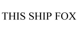 THIS SHIP FOX