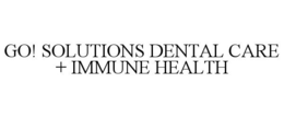 GO! SOLUTIONS DENTAL CARE + IMMUNE HEALTH