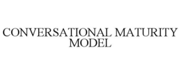 CONVERSATIONAL MATURITY MODEL