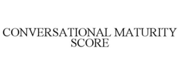 CONVERSATIONAL MATURITY SCORE
