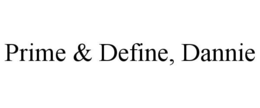 PRIME & DEFINE, DANNIE
