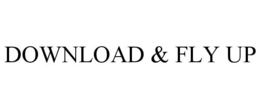 DOWNLOAD & FLY UP