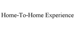 HOME-TO-HOME EXPERIENCE
