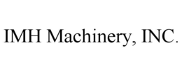 IMH MACHINERY, INC.