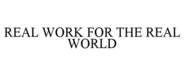 REAL WORK FOR THE REAL WORLD