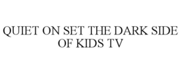 QUIET ON SET THE DARK SIDE OF KIDS TV