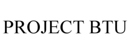 PROJECT BTU