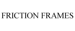 FRICTION FRAMES