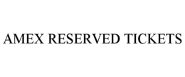 AMEX RESERVED TICKETS