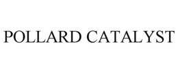 POLLARD CATALYST