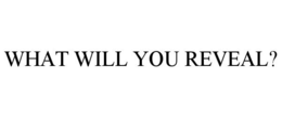 WHAT WILL YOU REVEAL?