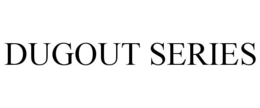 DUGOUT SERIES