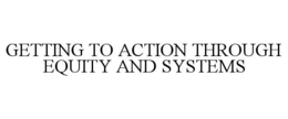 GETTING TO ACTION THROUGH EQUITY AND SYSTEMS