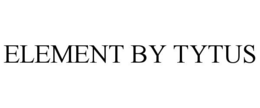 ELEMENT BY TYTUS