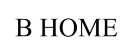B HOME