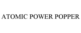 ATOMIC POWER POPPER