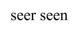 SEER SEEN