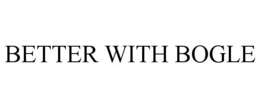 BETTER WITH BOGLE
