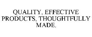 QUALITY, EFFECTIVE PRODUCTS, THOUGHTFULLY MADE.