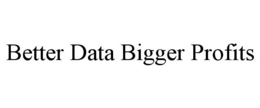 BETTER DATA BIGGER PROFITS