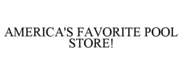 AMERICA'S FAVORITE POOL STORE!