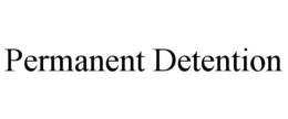 PERMANENT DETENTION