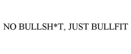 NO BULLSH*T, JUST BULLFIT