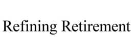 REFINING RETIREMENT