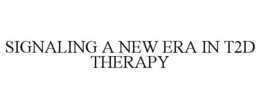 SIGNALING A NEW ERA IN T2D THERAPY