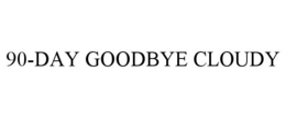 90-DAY GOODBYE CLOUDY