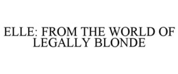ELLE: FROM THE WORLD OF LEGALLY BLONDE