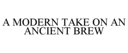A MODERN TAKE ON AN ANCIENT BREW