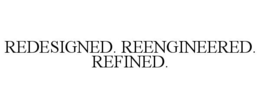 REDESIGNED. REENGINEERED. REFINED.