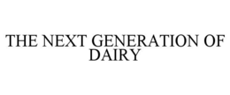 THE NEXT GENERATION OF DAIRY