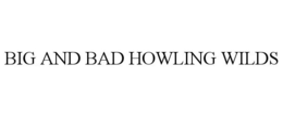BIG AND BAD HOWLING WILDS