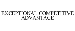 EXCEPTIONAL COMPETITIVE ADVANTAGE
