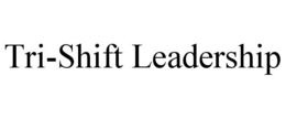 TRI-SHIFT LEADERSHIP