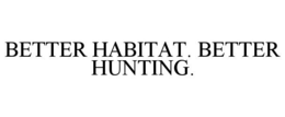 BETTER HABITAT. BETTER HUNTING.