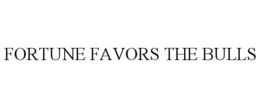 FORTUNE FAVORS THE BULLS