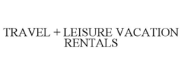 TRAVEL + LEISURE VACATION RENTALS