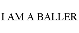 I AM A BALLER
