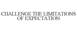 CHALLENGE THE LIMITATIONS OF EXPECTATION
