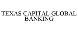 TEXAS CAPITAL GLOBAL BANKING