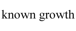 KNOWN GROWTH