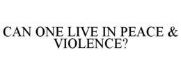 CAN ONE LIVE IN PEACE & VIOLENCE?