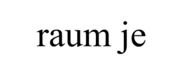 RAUM JE