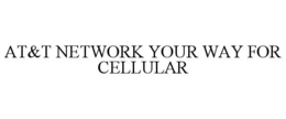 AT&T NETWORK YOUR WAY FOR CELLULAR
