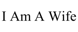 I AM A WIFE