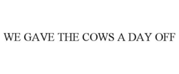WE GAVE THE COWS A DAY OFF