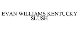 EVAN WILLIAMS KENTUCKY SLUSH